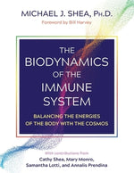 The Biodynamics of the Immune System: Balancing the Energies of the Body with the Cosmos by Shea, Michael J.