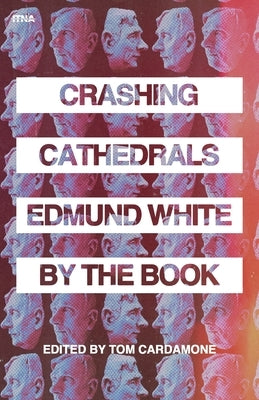 Crashing Cathedrals: Edmund White by the Book by Cardamone, Tom