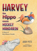 Harvey the Hippo Meets Mickey Mandarin: A Story of Non-Binary Friends by Pete, Abby