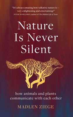 Nature Is Never Silent: How Animals and Plants Communicate with Each Other by Ziege, Madlen