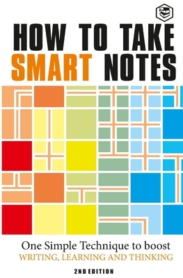 How to Take Smart Notes: One Simple Technique to Boost Writing, Learning and Thinking by Ahrens, S&#246;nke