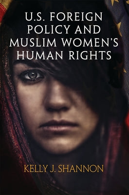 U.S. Foreign Policy and Muslim Women's Human Rights by Shannon, Kelly J.