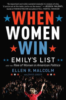 When Women Win: Emily's List and the Rise of Women in American Politics by Malcolm, Ellen R.