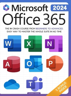 Microsoft Office 365 For Beginners: The 1# Crash Course From Beginners To Advanced. Easy Way to Master The Whole Suite in no Time Excel, Word, PowerPo by Ledger, Leonard J.