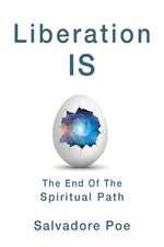 Liberation IS, The End of the Spiritual Path by Poe, Salvadore