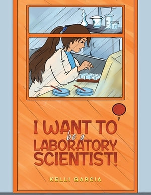 I Want to be a Laboratory Scientist! by Garcia, Kelli