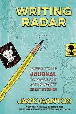 Writing Radar: Using Your Journal to Snoop Out and Craft Great Stories by Gantos, Jack