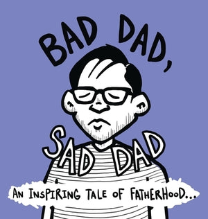Bad Dad, Sad Dad: An Inspiring Tale of Fatherhood by Crone, Himbo Mother