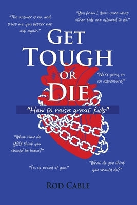 Get Tough or Die: "How to raise great kids" by Cable, Rod