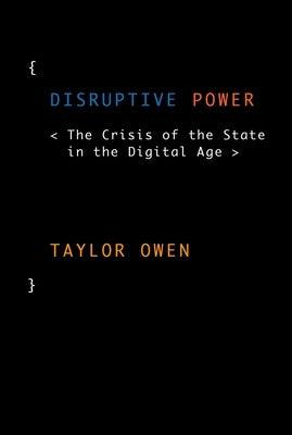 Disruptive Power: The Crisis of the State in the Digital Age by Owen, Taylor