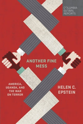 Another Fine Mess: America, Uganda, and the War on Terror by Epstein, Helen C.