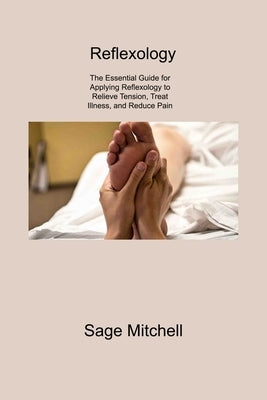 Reflexology 2: The Essential Guide for Applying Reflexology to Relieve Tension, Treat Illness, and Reduce Pain by Mitchell, Sage