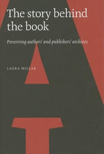 The Story Behind the Book: Preserving Authors' and Publishers' Archives by Millar, Laura