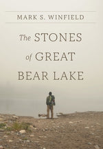 The Stones of Great Bear Lake by Winfield, Mark S.