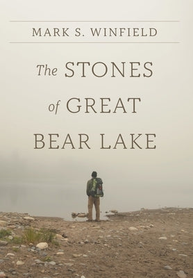 The Stones of Great Bear Lake by Winfield, Mark S.