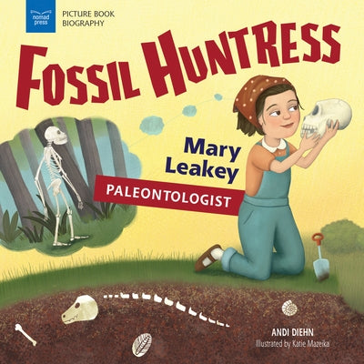 Fossil Huntress: Mary Leakey, Paleontologist by Diehn, Andi