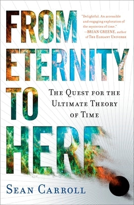 From Eternity to Here: The Quest for the Ultimate Theory of Time by Carroll, Sean