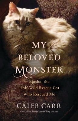 My Beloved Monster: Masha, the Half-Wild Rescue Cat Who Rescued Me by Carr, Caleb