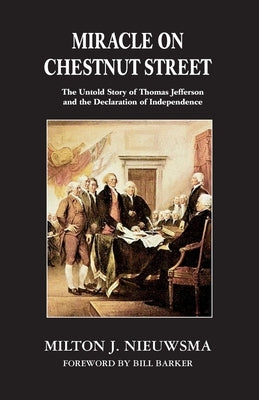 Miracle On Chestnut Street: The Untold Story of Thomas Jefferson and the Declaration of Independence by Nieuwsma, Milton J.