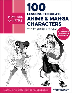 Draw Like an Artist: 100 Lessons to Create Anime and Manga Characters: Step-By-Step Line Drawing - A Sourcebook for Aspiring Artists and Character Des by Brennan-Dent, Alex