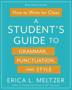 How to Write for Class: A Student's Guide to Grammar, Punctuation, and Style by Meltzer, Erica Lynn