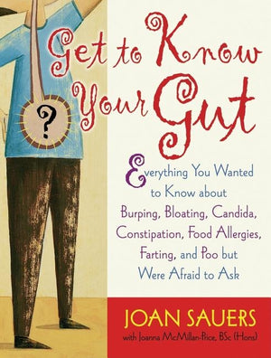 Get to Know Your Gut: Everything You Wanted to Know about Burping, Bloating, Candida, Constipation, Food Allergies, Farting, and Poo by Sauers, Joan