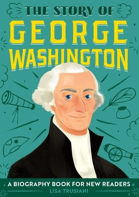 The Story of George Washington: A Biography Book for New Readers by Trusiani, Lisa