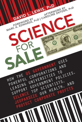 Science for Sale: How the Us Government Uses Powerful Corporations and Leading Universities to Support Government Policies, Silence Top by Lewis, David L.