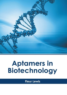 Aptamers in Biotechnology by Lewis, Fleur