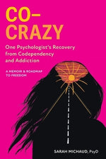 Co-Crazy: One Psychologist's Recovery from Codependency and Addiction: A Memoir and Roadmap to Freedom by Michaud, Sarah