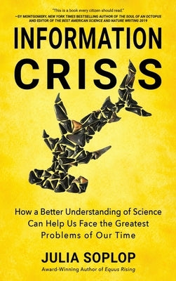 Information Crisis: How a Better Understanding of Science Can Help Us Face the Greatest Problems of Our Time by Soplop, Julia