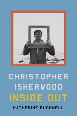 Christopher Isherwood Inside Out by Bucknell, Katherine