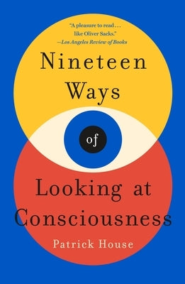 Nineteen Ways of Looking at Consciousness by House, Patrick