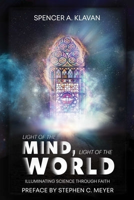 Light of the Mind, Light of the World: Illuminating Science Through Faith by Klavan, Spencer