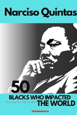 50 BLACKS WHO IMPACTED THE WORLD - Narciso Quintas: Overcoming Skin Color Complexes by Quintas, Narciso