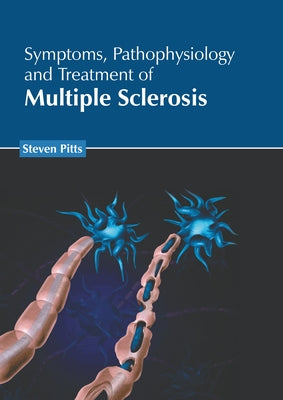 Symptoms, Pathophysiology and Treatment of Multiple Sclerosis by Pitts, Steven