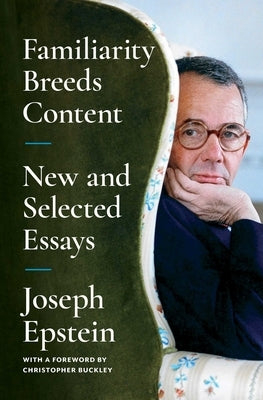 Familiarity Breeds Content: New and Selected Essays by Epstein, Joseph