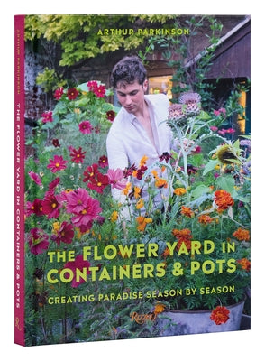 The Flower Yard in Containers & Pots: Creating Paradise Season by Season by Parkinson, Arthur