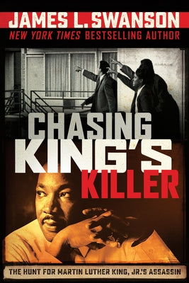 Chasing King's Killer: The Hunt for Martin Luther King, Jr.'s Assassin by Swanson, James L.