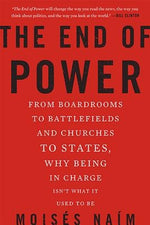 The End of Power: From Boardrooms to Battlefields and Churches to States, Why Being in Charge Isn't What It Used to Be by Naim, Moises