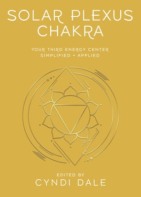 Solar Plexus Chakra: Your Third Energy Center Simplified and Applied by Dale, Cyndi