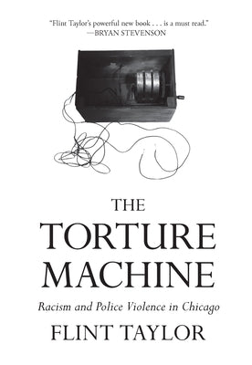 The Torture Machine: Racism and Police Violence in Chicago by Taylor, Flint