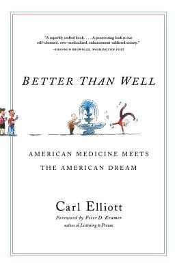 Better Than Well: American Medicine Meets the American Dream by Elliott, Carl