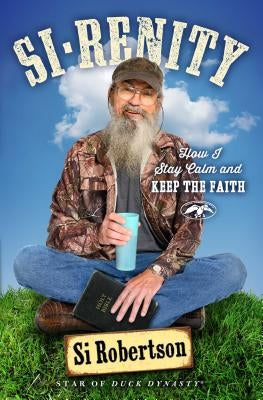 Si-Renity: How I Stay Calm and Keep the Faith by Robertson, Si