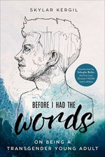 Before I Had the Words: On Being a Transgender Young Adult by Kergil, Skylar