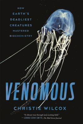 Venomous: How Earth's Deadliest Creatures Mastered Biochemistry by Wilcox, Christie