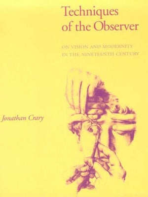 Techniques of the Observer: On Vision and Modernity in the Nineteenth Century by Crary, Jonathan