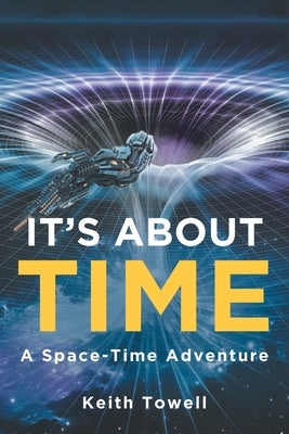 It's About Time: A Space-Time Adventure by Towell, Keith