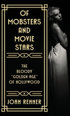 Of Mobsters and Movie Stars: The Bloody "Golden Age" of Hollywood by Renner, Joan