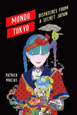 Mondo Tokyo: Dispatches from a Secret Japan by Macias, Patrick